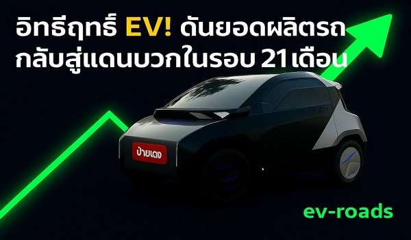 อิทธิฤทธิ์  EV! ดันยอดผลิตรถกลับสู่แดนบวกในรอบ 21 เดือน!